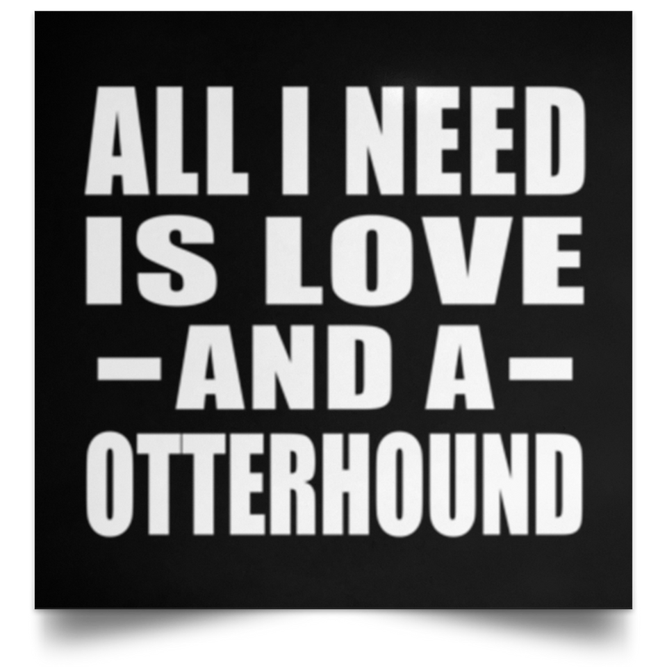 All I Need Is Love And A Otterhound - Poster Square