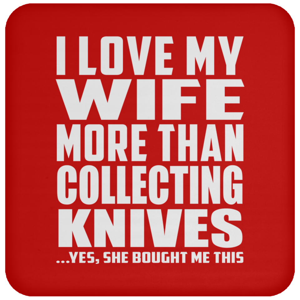 I Love My Wife More Than Collecting Knives - Drink Coaster