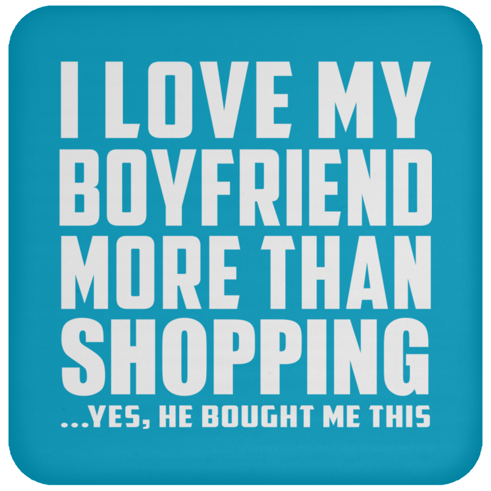 I Love My Boyfriend More Than Shopping - Drink Coaster