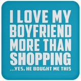 I Love My Boyfriend More Than Shopping - Drink Coaster