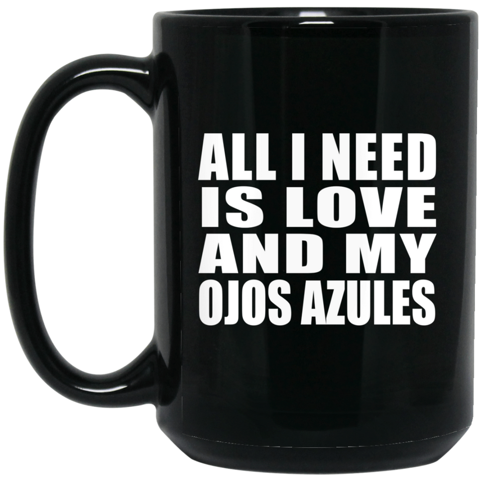 All I Need Is Love And My Ojos Azules - 15 Oz Coffee Mug Black