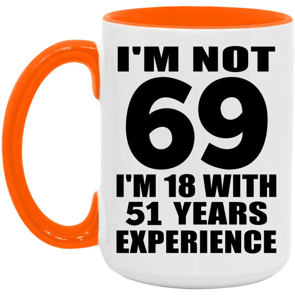 69th Birthday I'm Not 69 I'm 18 With 51 Years Experience - 15oz Accent Mug Orange