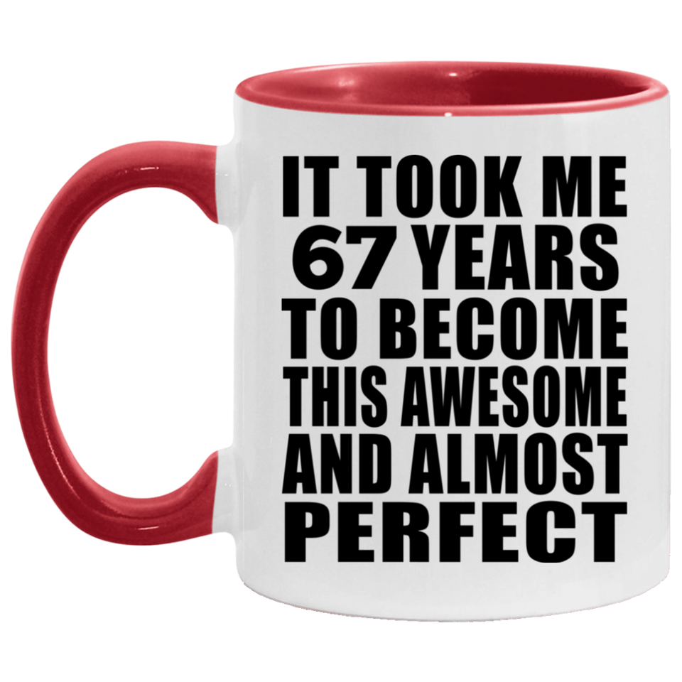 67th Birthday Took 67 Years To Become Awesome & Perfect - 11oz Accent Mug Red