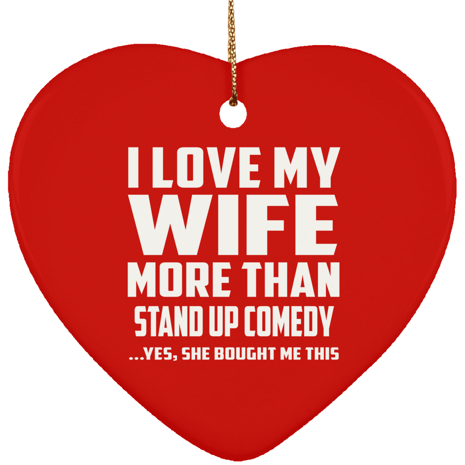 I Love My Wife More Than Stand Up Comedy - Heart Ornament
