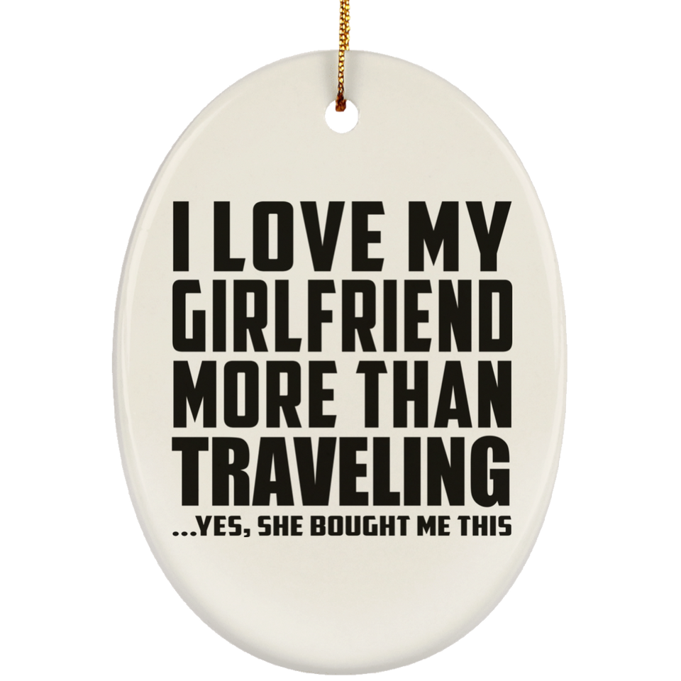 I Love My Girlfriend More Than Traveling - Oval Ornament
