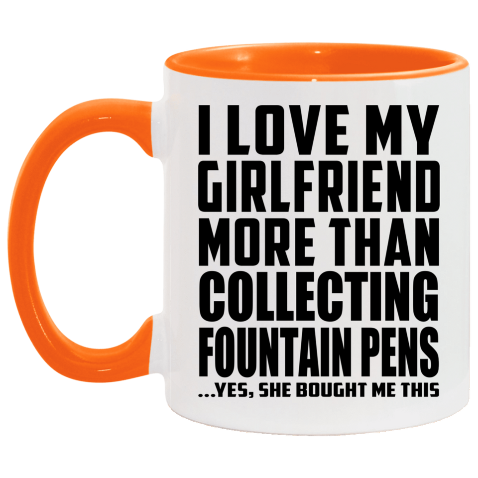 I Love My Girlfriend More Than Collecting Fountain Pens - 11oz Accent Mug Orange