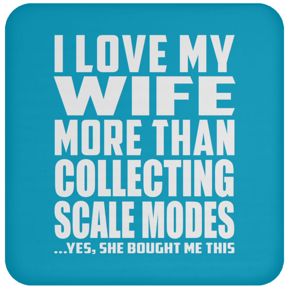 I Love My Wife More Than Collecting Scale Modes - Drink Coaster