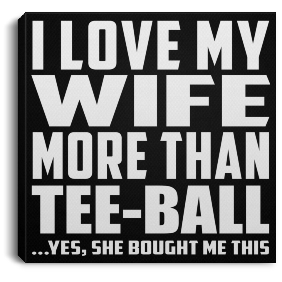 I Love My Wife More Than Tee-Ball - Canvas Square