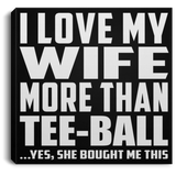 I Love My Wife More Than Tee-Ball - Canvas Square
