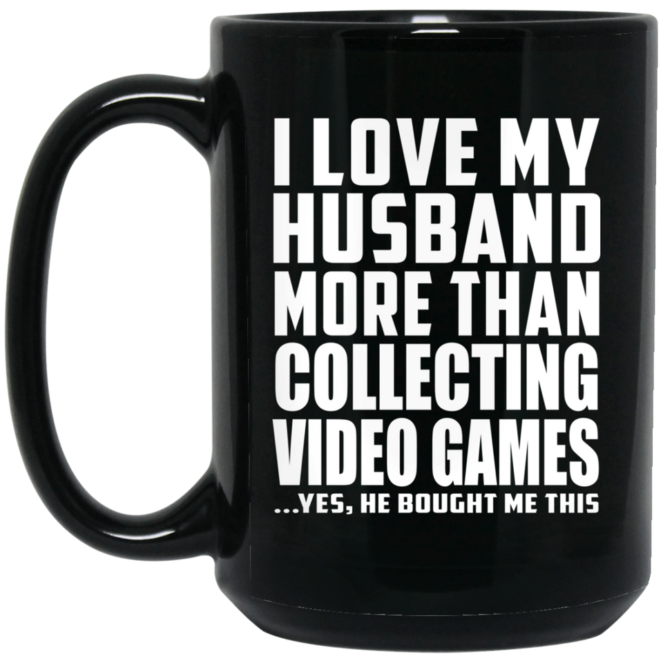 I Love My Husband More Than Collecting Video Games - 15 Oz Coffee Mug Black