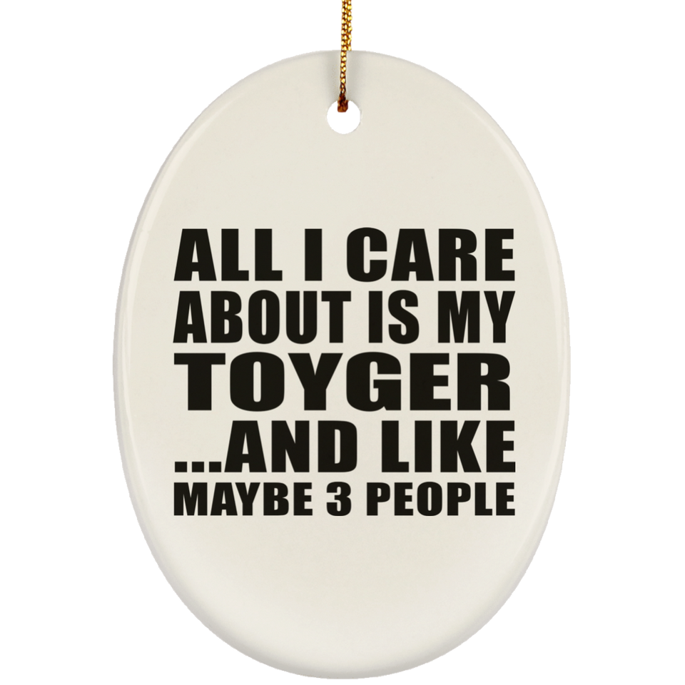 All I Care About Is My Toyger - Oval Ornament