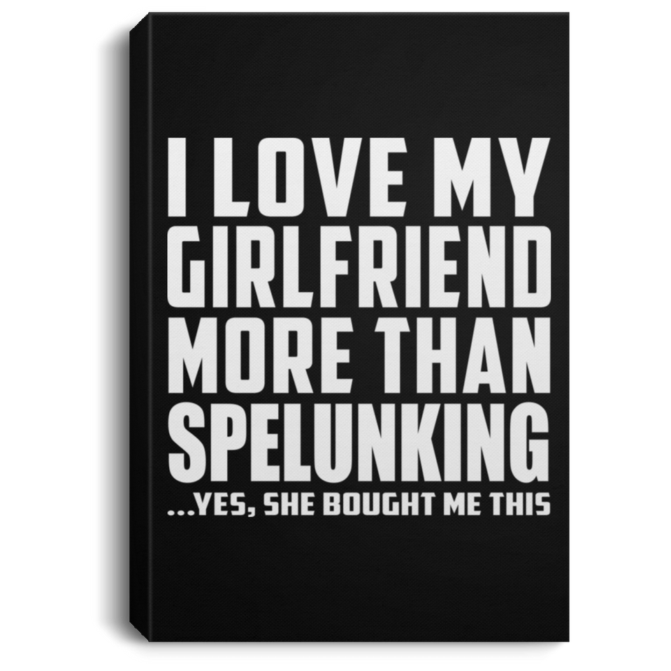 I Love My Girlfriend More Than Spelunking - Canvas Portrait