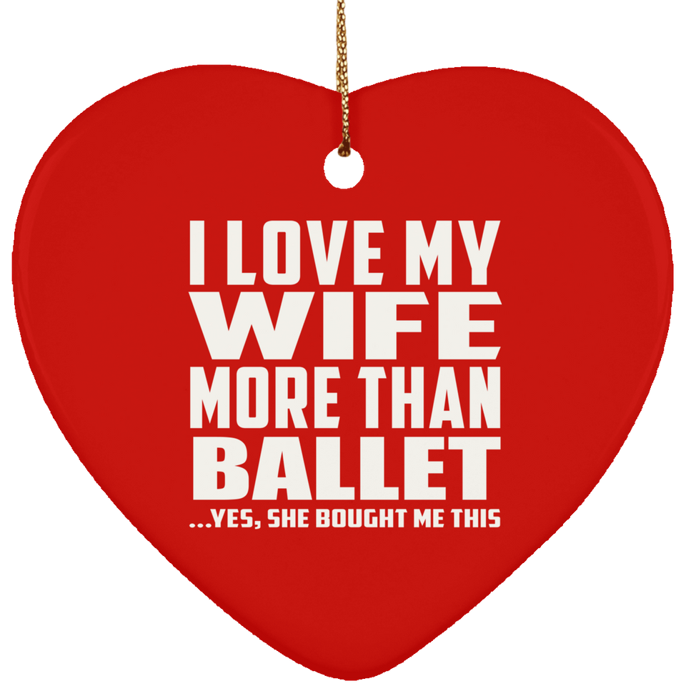 I Love My Wife More Than Ballet - Heart Ornament