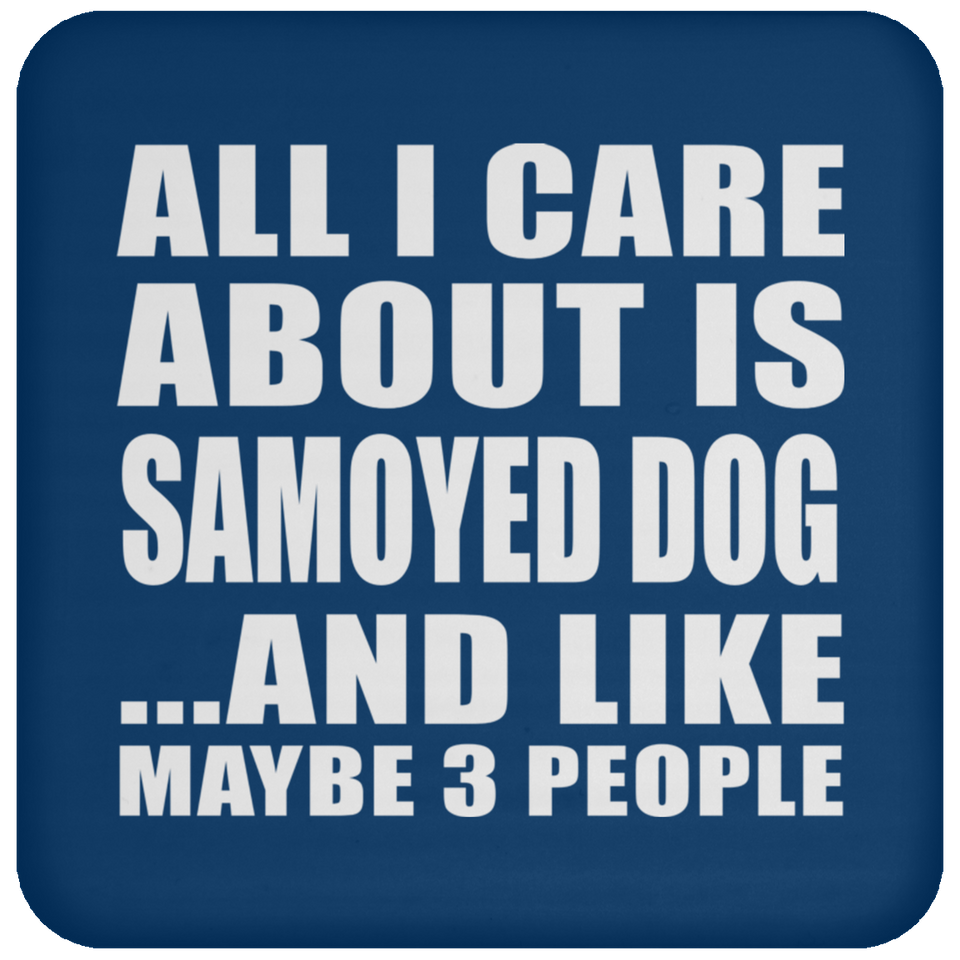 All I Care About Is Samoyed Dog - Drink Coaster