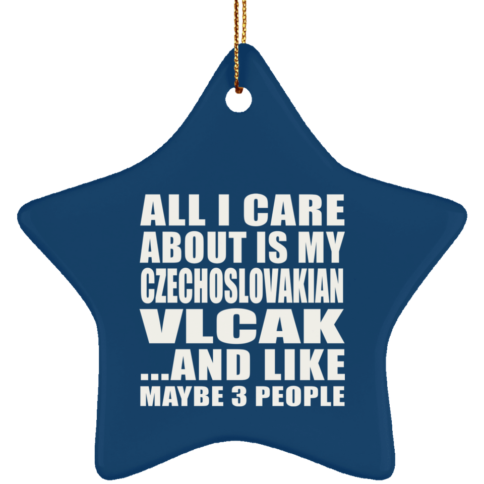 All I Care About Is My Czechoslovakian Vlcak - Star Ornament