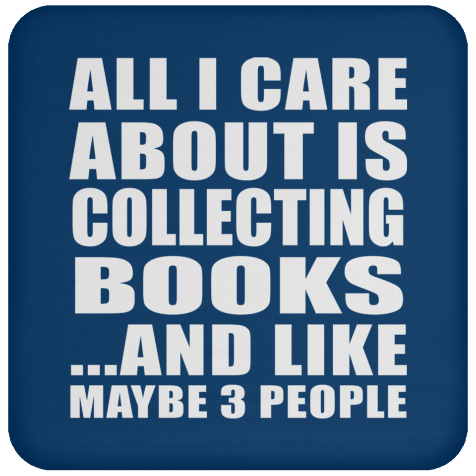 All I Care About Is Collecting Books - Drink Coaster