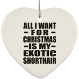 All I Want For Christmas Is My Exotic Shorthair - Heart Ornament