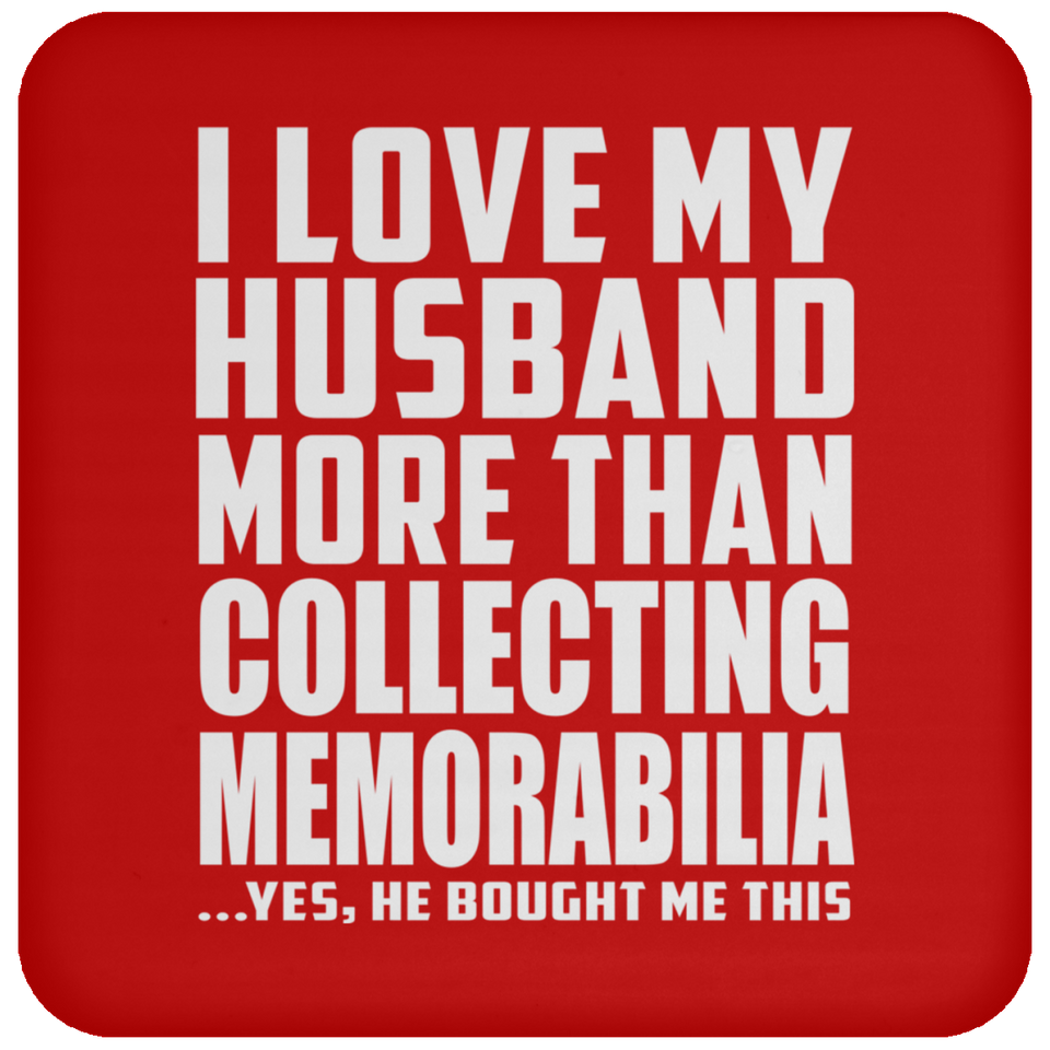 I Love My Husband More Than Collecting Memorabilia - Drink Coaster
