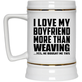 I Love My Boyfriend More Than Weaving - Beer Stein