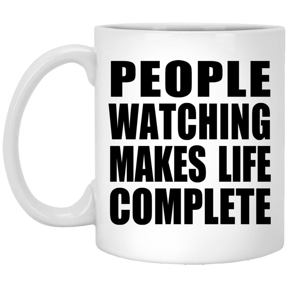 People Watching Makes Life Complete - 11oz Coffee Mug