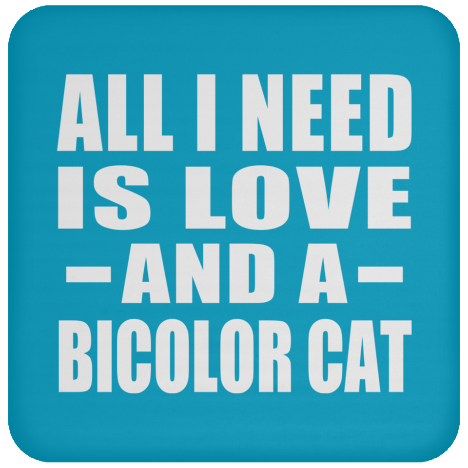 All I Need Is Love And A Bicolor Cat - Drink Coaster
