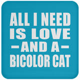 All I Need Is Love And A Bicolor Cat - Drink Coaster