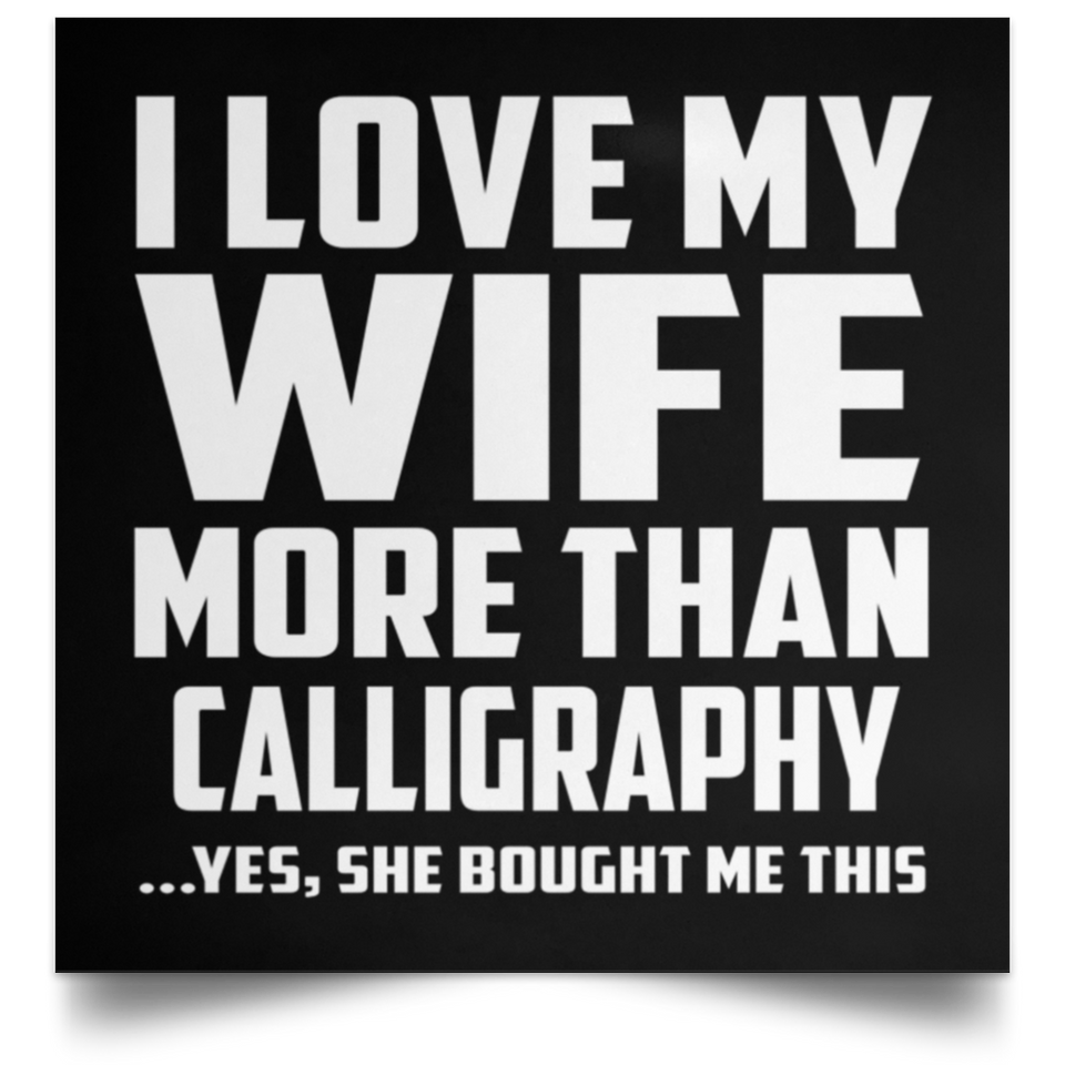 I Love My Wife More Than Calligraphy - Poster Square
