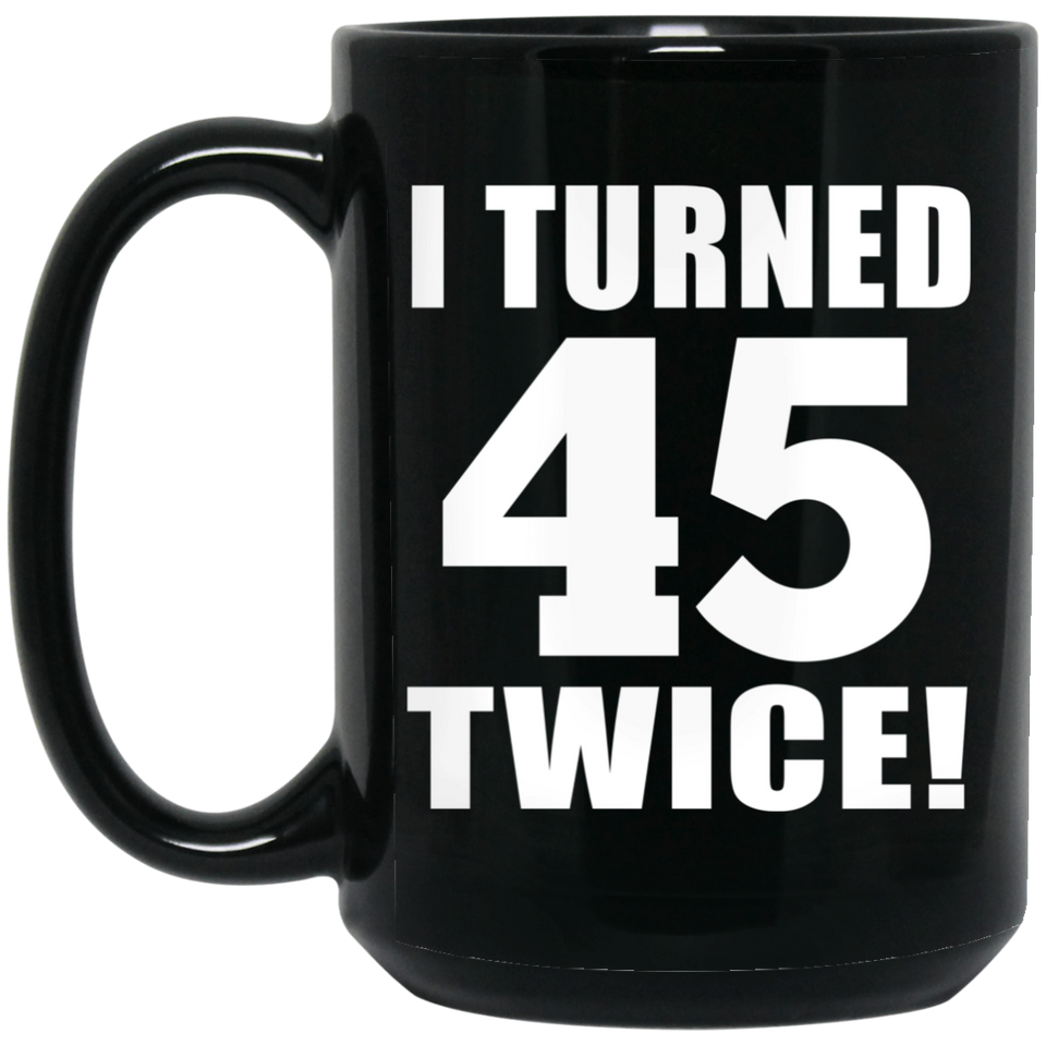 90th Birthday I Turned 45 Twice - 15oz Coffee Mug Black