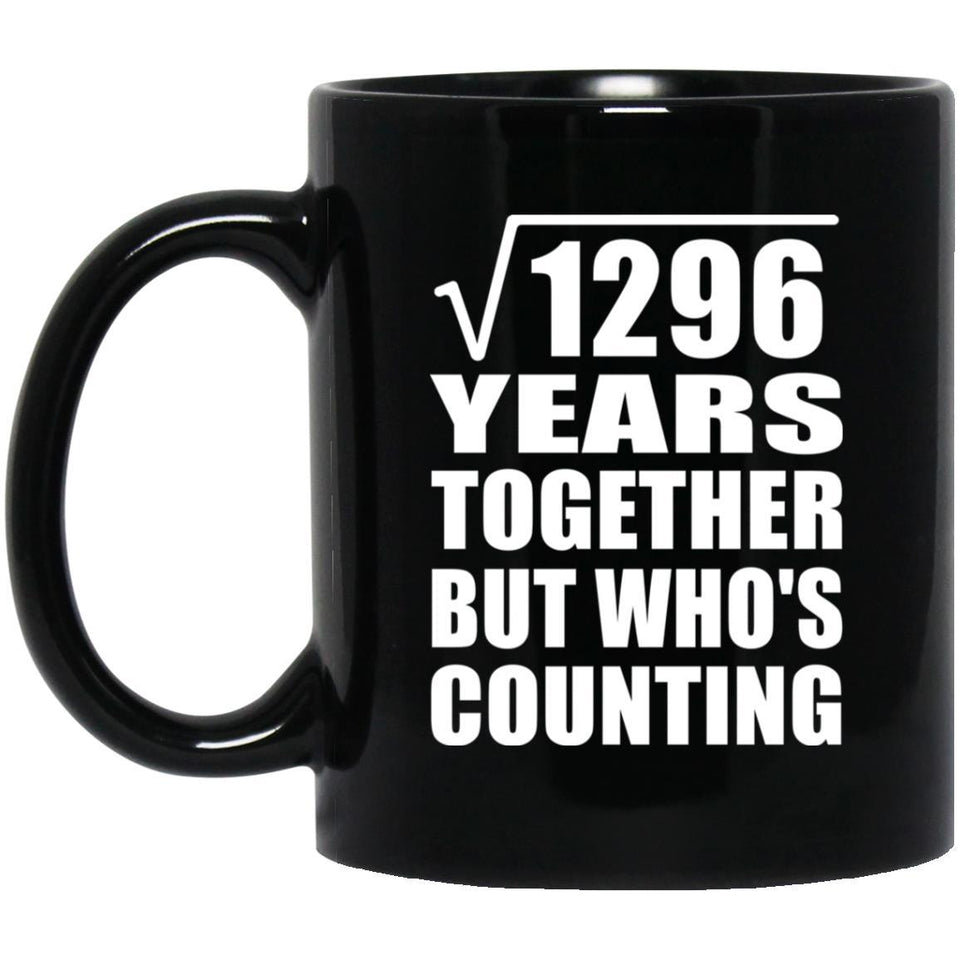 36th Anniversary Square Root of 1296 Years Who's Counting - 11oz Coffee Mug Black