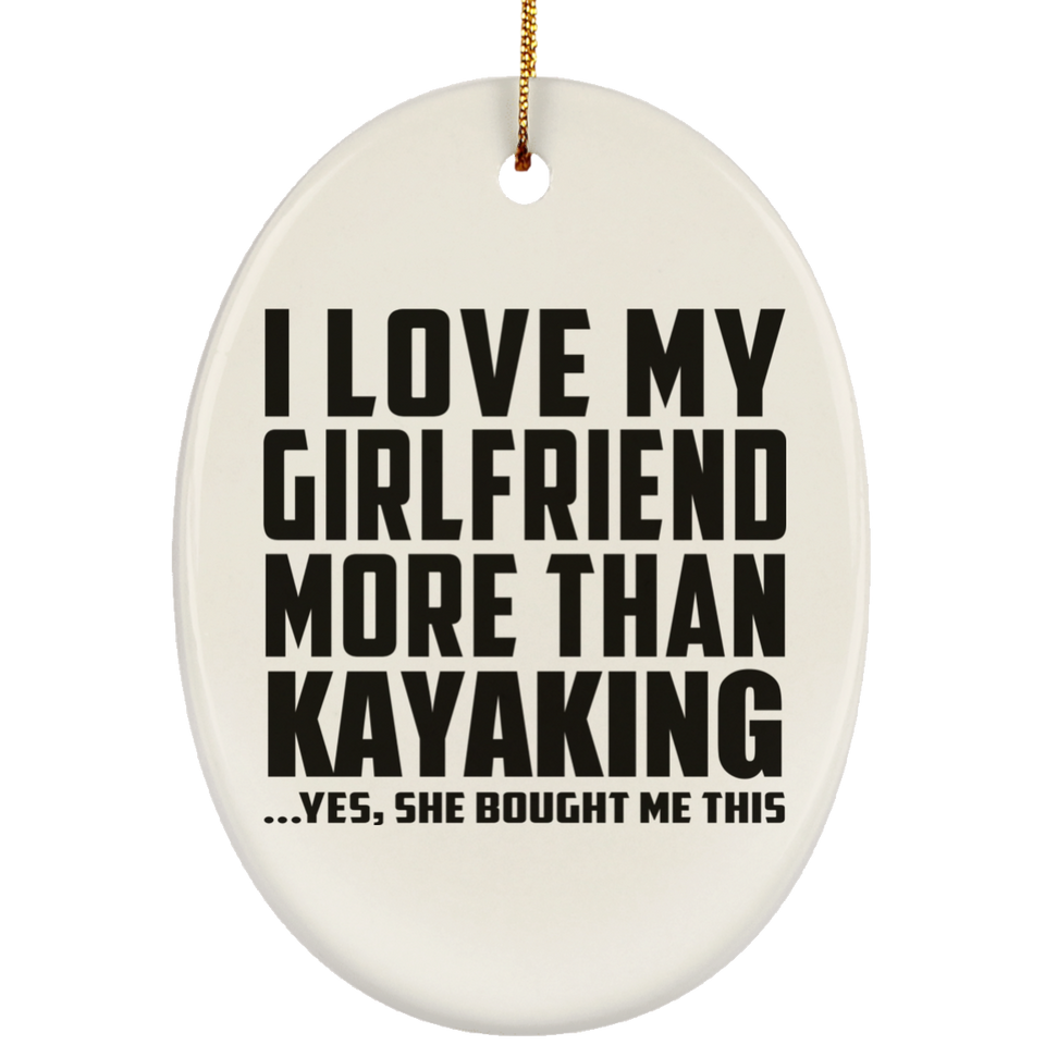 I Love My Girlfriend More Than Kayaking - Oval Ornament