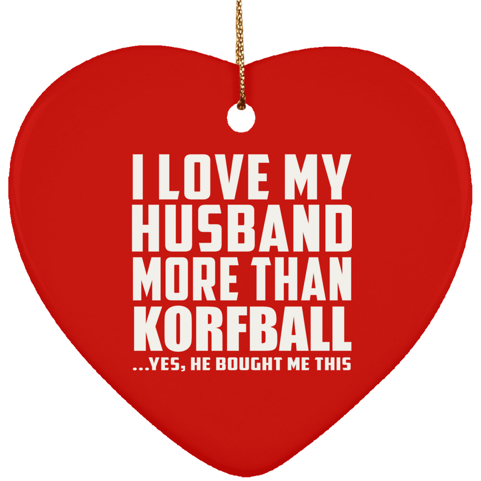 I Love My Husband More Than Korfball - Heart Ornament