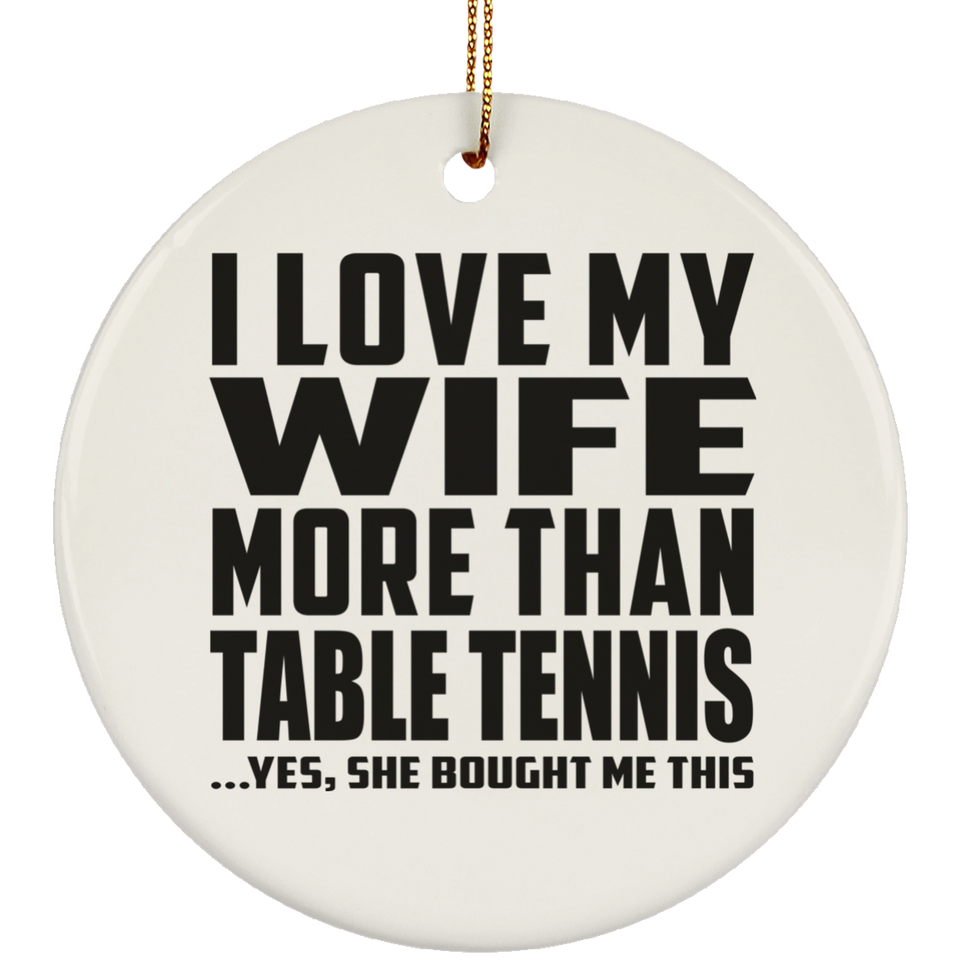 I Love My Wife More Than Table Tennis - Circle Ornament