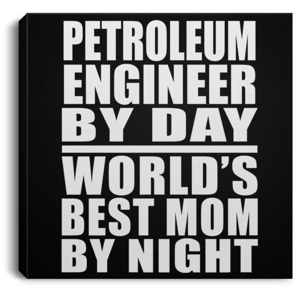 Petroleum Engineer By Day World's Best Mom By Night - Canvas Square