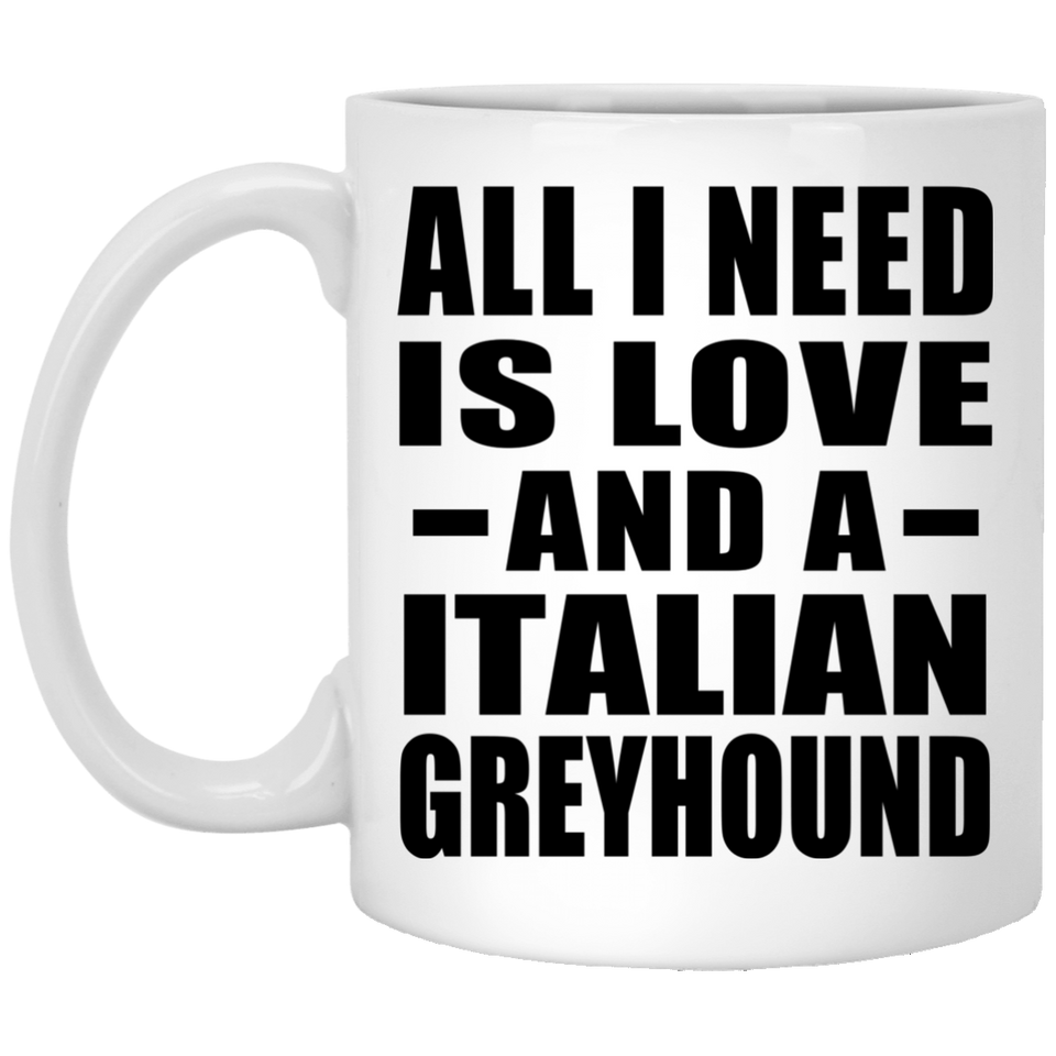All I Need Is Love And A Italian Greyhound - 11 Oz Coffee Mug