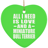 All I Need Is Love And A Miniature Bull Terrier - Heart Ornament