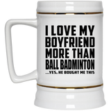 I Love My Boyfriend More Than Ball Badminton - Beer Stein