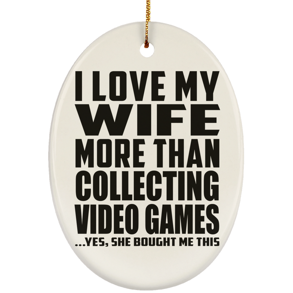 I Love My Wife More Than Collecting Video Games - Oval Ornament