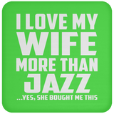 I Love My Wife More Than Jazz - Drink Coaster