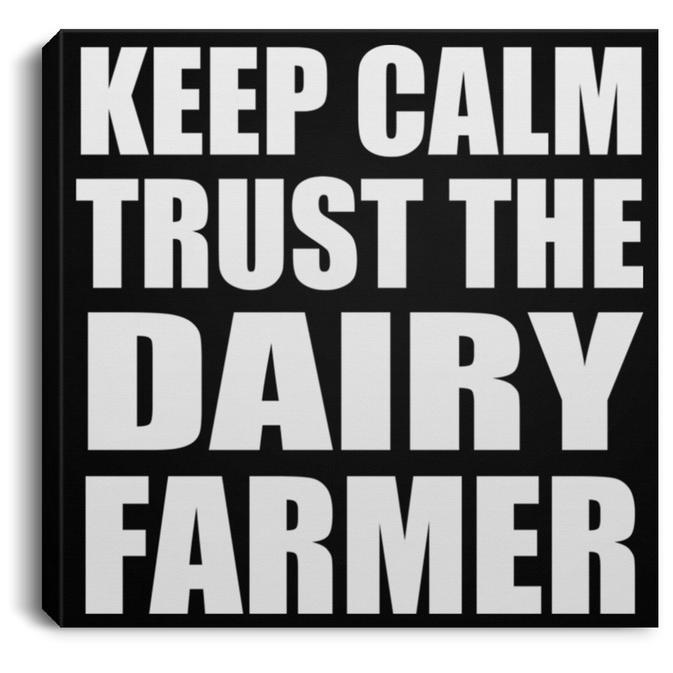 Keep Calm and Trust The Dairy Farmer - Canvas Square