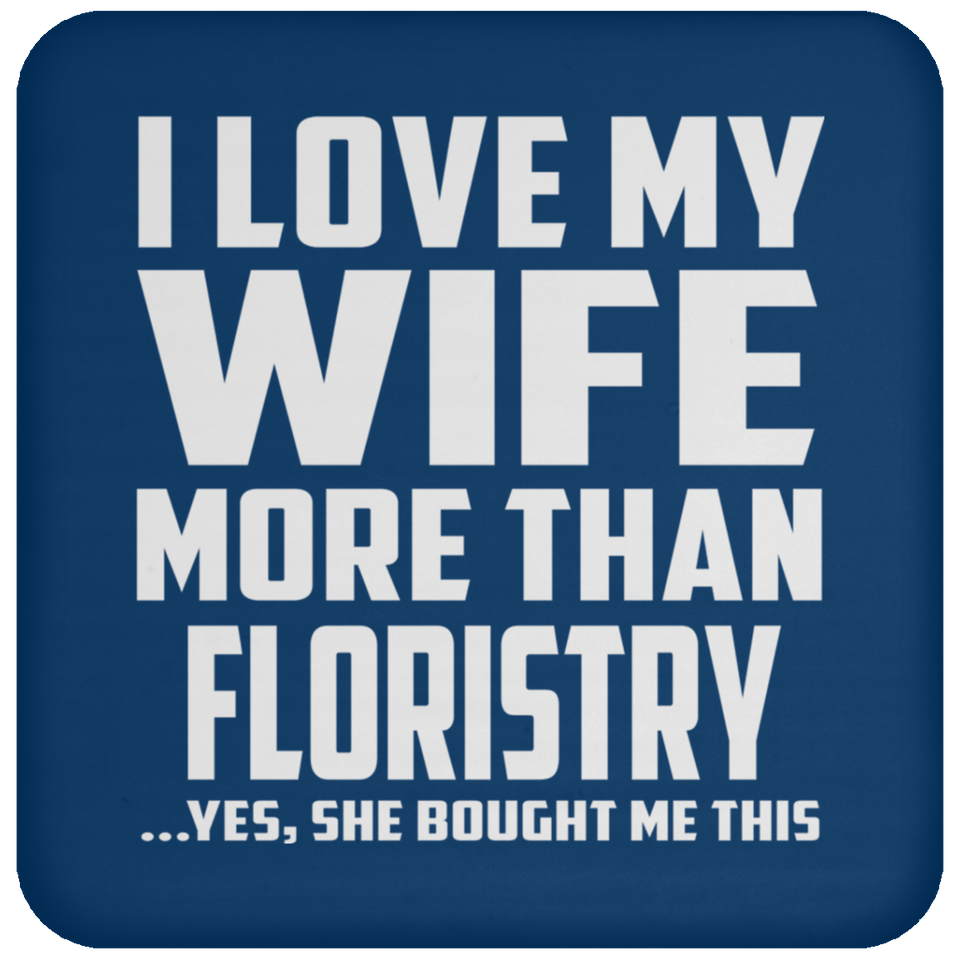 I Love My Wife More Than Floristry - Drink Coaster
