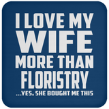 I Love My Wife More Than Floristry - Drink Coaster