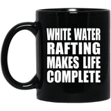 White Water Rafting Makes Life Complete - 11oz Coffee Mug Black