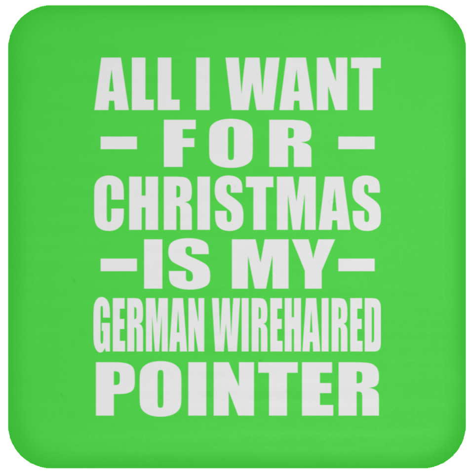 All I Want For Christmas Is My German Wirehaired Pointer - Coaster