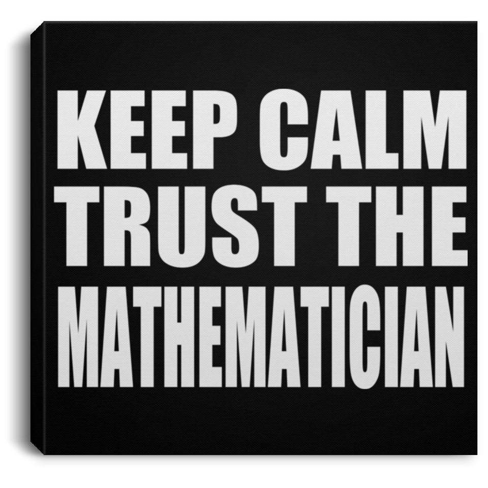 Keep Calm and Trust The Mathematician - Canvas Square