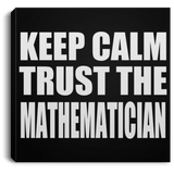 Keep Calm and Trust The Mathematician - Canvas Square