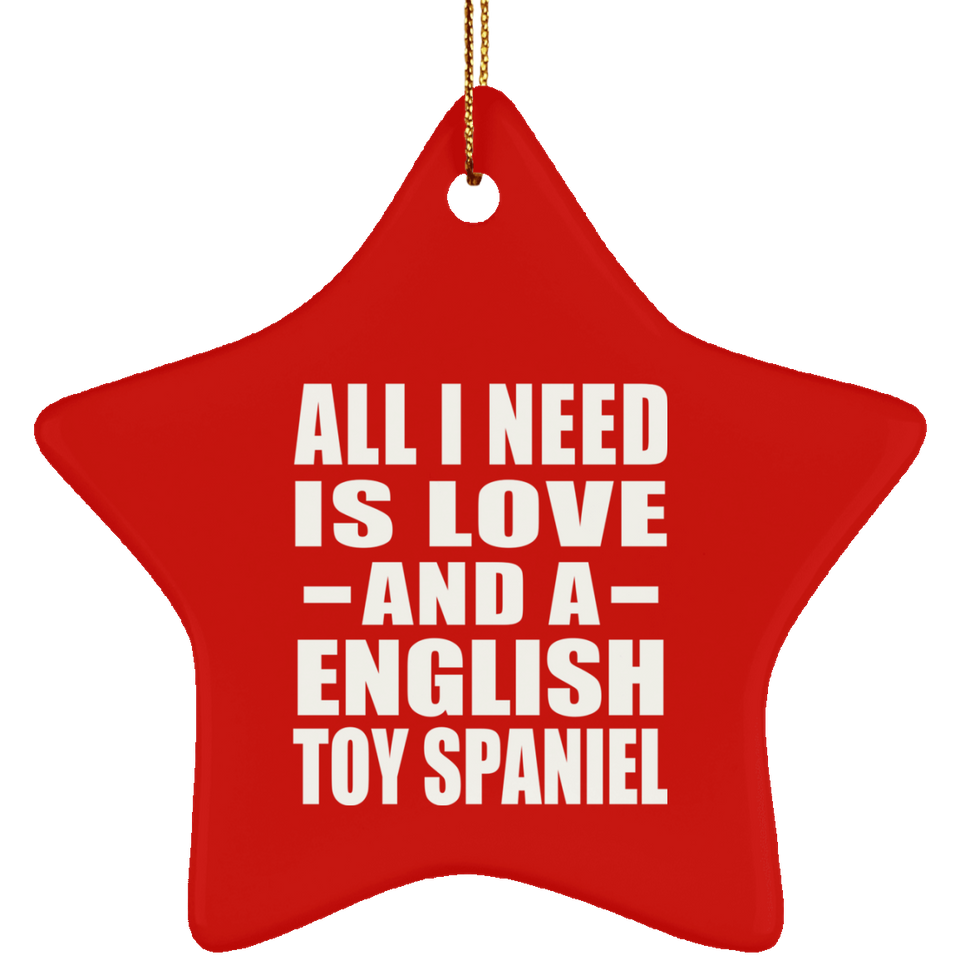 All I Need Is Love And A English Toy Spaniel - Star Ornament