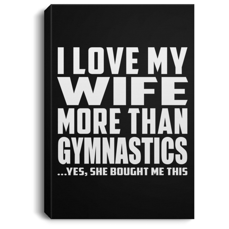 I Love My Wife More Than Gymnastics - Canvas Portrait