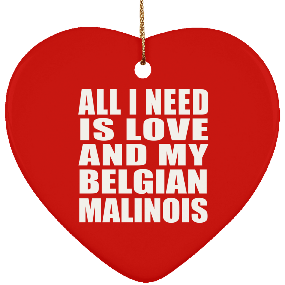 All I Need Is Love And My Belgian Malinois - Heart Ornament