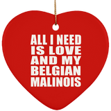 All I Need Is Love And My Belgian Malinois - Heart Ornament