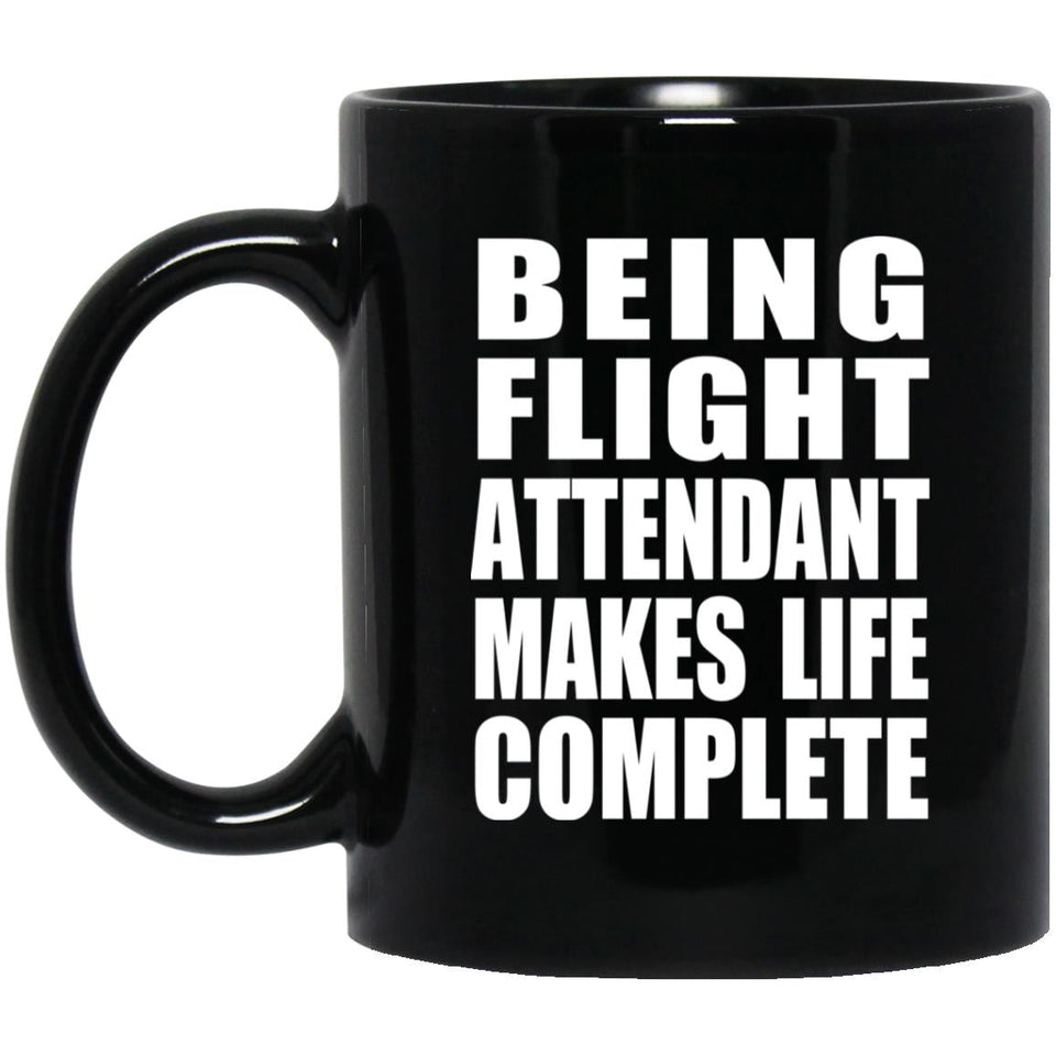 Being Flight Attendant Makes Life Complete - 11oz Coffee Mug Black